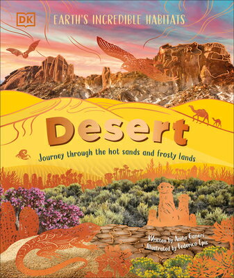 Desert: Journey Through the Hot Sands and Frosty Lands DESERT （Earth's Incredible Habitats） [ Anita Ganeri ]