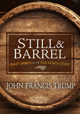 Still & Barrel: Craft Spirits in the Old North State STILL & BARREL [ John Francis Trump ]