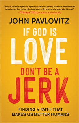 If God Is Love, Don't Be a Jerk: Finding a Faith That Makes Us Better Humans IF GOD IS LOVE DONT BE A JERK [ John Pavlovitz ]