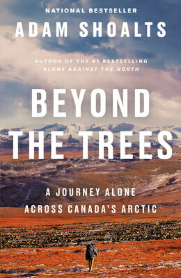 Beyond the Trees: A Journey Alone Across Canada's Arctic TREES [ Adam Shoalts ]