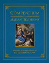 Compendium of Marian Devotions: An Encyclopedia of the Church's Prayers, Dogmas, Devotions, Sacramen COMPENDIUM OF MARIAN DEVOTIONS 