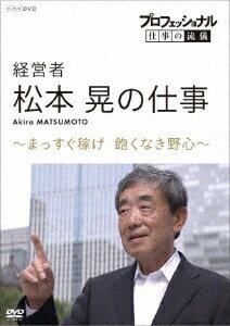 プロフェッショナル 仕事の流儀 経営者 松本晃の仕事 〜まっすぐ稼げ 飽くなき野心〜