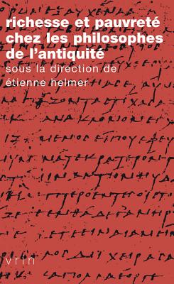 Richesse Et Pauvrete Chez Les Philosophes de l'Antiquite