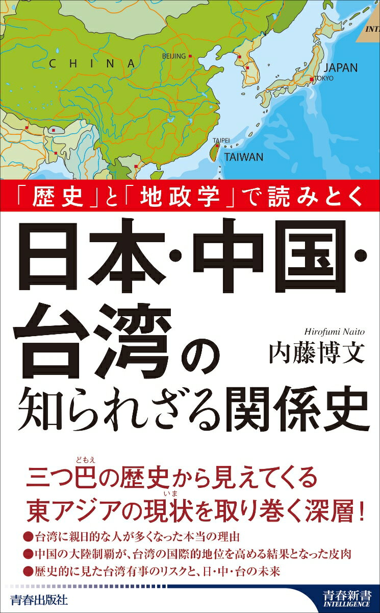 歴史 と 地政学 で読みとく 日本・中国・台湾の知られざる関係史 青春新書インテリジェンス [ 内藤博文 ]