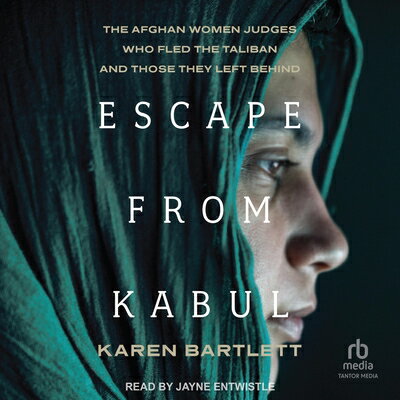 Escape from Kabul: The Afghan Women Judges Who Fled the Taliban and Those They Left Behind ESCAPE FROM KABUL M [ Karen Bartlett ]