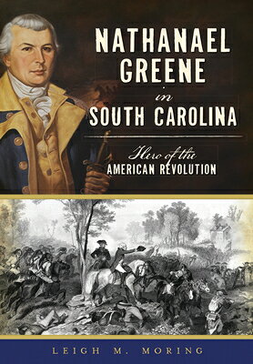 Nathanael Greene in South Carolina: Hero of the American Revolution NATHANAEL GREENE IN SOUTH CARO （Military） 