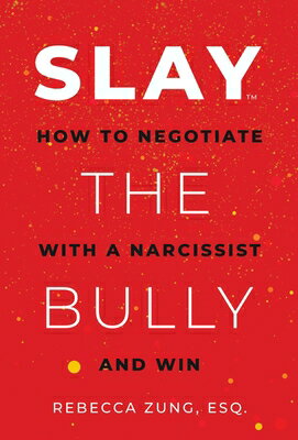 Slay the Bully: How to Negotiate with a Narcissist and Win SLAY THE BULLY Rebecca Zung