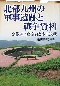 北部九州の軍事遺跡と戦争資料 宗像沖ノ島砲台と本土決戦 [ 花田 勝広 ]