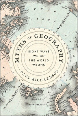 Myths of Geography: Eight Ways We Get the World Wrong MYTHS OF GEOGRAPHY ORIGINAL/E [ Paul Richardson ]