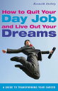 How to Quit Your Day Job and Live Out Your Dreams: A Guide to Transforming Your Career HT QUIT YOUR DAY JOB & LIVE OU [ Kenneth Atchity ]