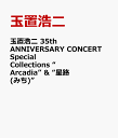 玉置浩二 35th ANNIVERSARY CONCERT Special Collections “Arcadia” & “星路 (みち)” [ ]