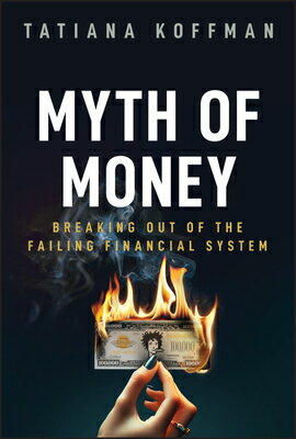 Myth of Money: Breaking Out of the Failing Financial System MYTH OF MONEY [ Tatiana Koffman ]