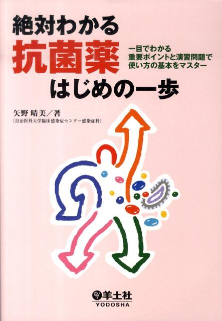 絶対わかる抗菌薬はじめの一歩 一目でわかる重要ポイントと演習問題で使い方の基本を [ 矢野晴美 ]