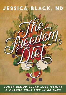 The Freedom Diet: Lower Blood Sugar, Lose Weight and Change Your Life in 60 Days FREEDOM DIET [ Jessica K. Black ]