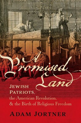 A Promised Land: Jewish Patriots, the American Revolution, and the Birth of Religious Freedom PROMISED LAND [ Adam Jortner ]