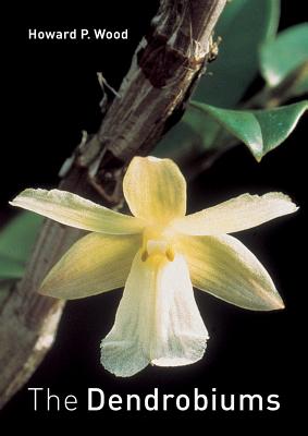 The Dendrobiums DENDROBIUMS [ Howard P. Wood ]