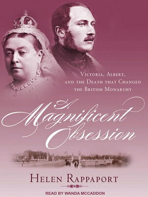 A Magnificent Obsession: Victoria, Albert, and the ...