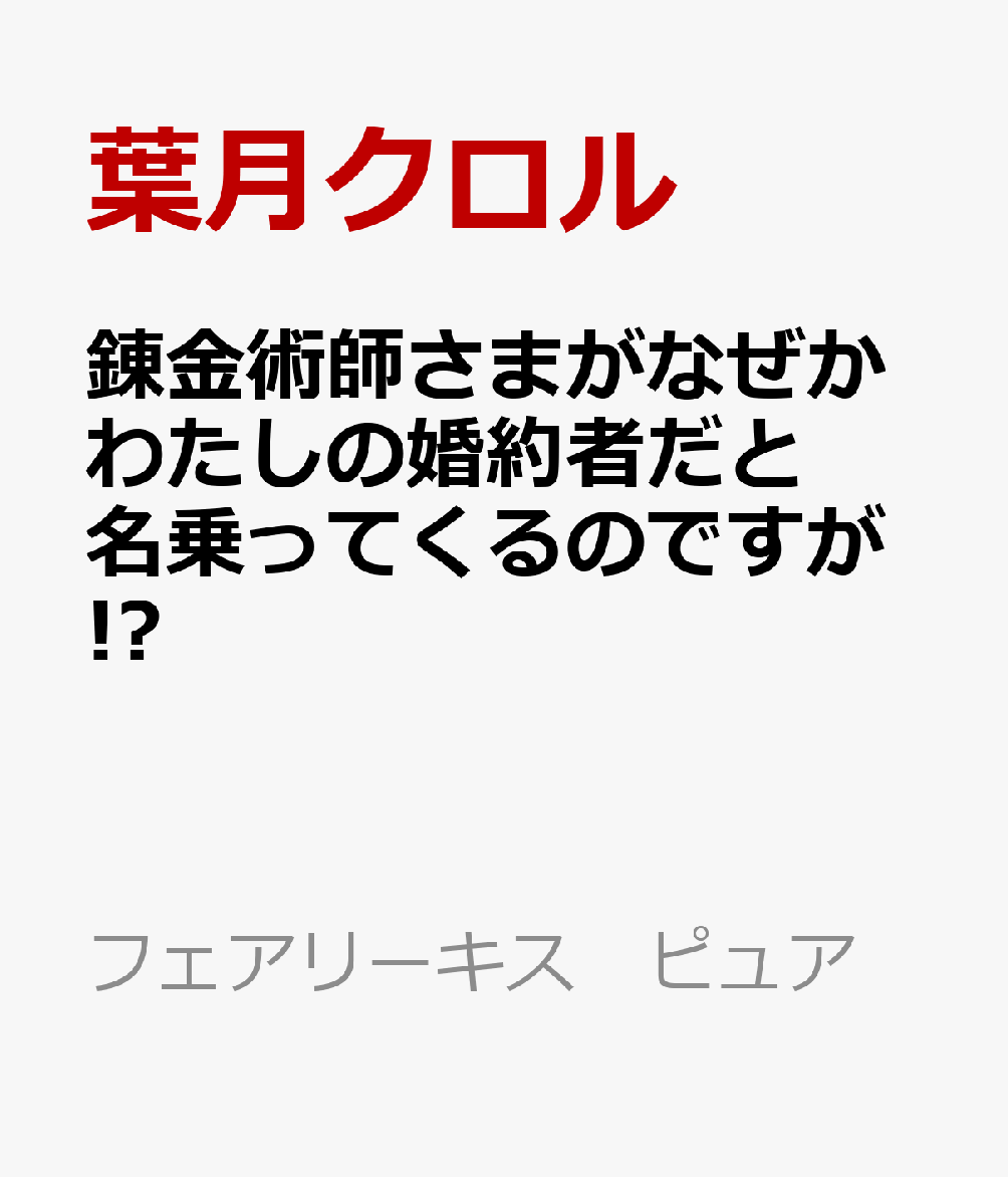 錬金術師さまがなぜかわたしの婚約者だと名乗ってくるのですが!?