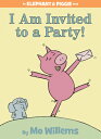 I Am Invited to a Party -An Elephant and Piggie Book I AM INVITED TO A PARTY-AN ELE （Elephant and Piggie Book） Mo Willems