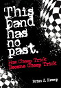 This Band Has No Past: How Cheap Trick Became Cheap Trick THIS BAND HAS NO PAST Brian J. Kramp