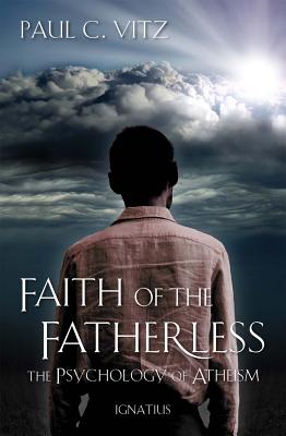 Faith of the Fatherless: The Psychology of Atheism FAITH OF THE FATHERLESS 2/E 