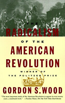 The Radicalism of the American Revolution: Pulitzer Prize Winner RADICALISM OF THE AMER REVOLUT [ Gordon S. Wood ]