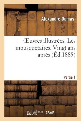 Oeuvres Illustres. Les Mousquetaires. Vingt ANS Aprs. Partie 1 FRE-OEUVRES ILLUSTREES LES MOU （Litterature） [ Alexandre Dumas ]