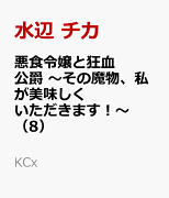 悪食令嬢と狂血公爵　〜その魔物、私が美味しくいただきます！〜（8）