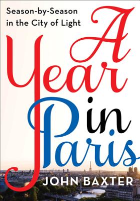 A Year in Paris: Season by Season in the City of Light YEAR IN PARIS [ John Baxter ]