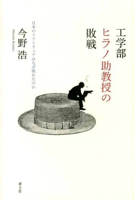 工学部ヒラノ助教授の敗戦 日本のソフトウェアはなぜ敗れたのか [ 今野浩 ]