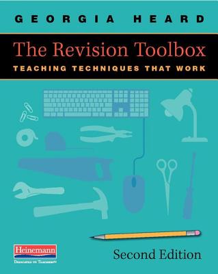 The Revision Toolbox, Second Edition: Teaching Techniques That Work REVISION TOOLBOX 2ND /E 2/E [ Georgia Heard ]