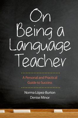 On Being a Language Teacher: A Personal and Practical Guide to Success ON BEING A LANGUAGE TEACHER [ Norma Lopez-Burton ]