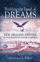 Building the Land of Dreams: New Orleans and the