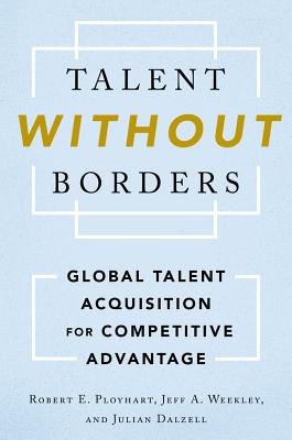 Talent Without Borders: Global Talent Acquisition for Competitive Advantage TALENT W/O BORDERS 