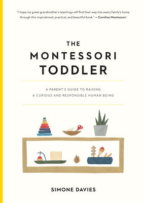 The Montessori Toddler: A Parent 039 s Guide to Raising a Curious and Responsible Human Being MONTESSORI TODDLER （The Parents 039 Guide to Montessori） Simone Davies