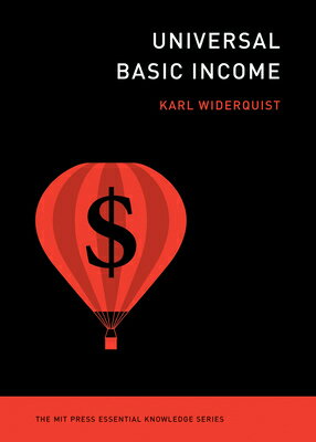 Universal Basic Income UNIVERSAL BASIC INCOME （MIT Press Essential Knowledge） Karl Widerquist