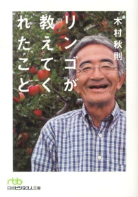 リンゴが教えてくれたこと （日経ビジネス人文庫） [ 木村秋則 ]