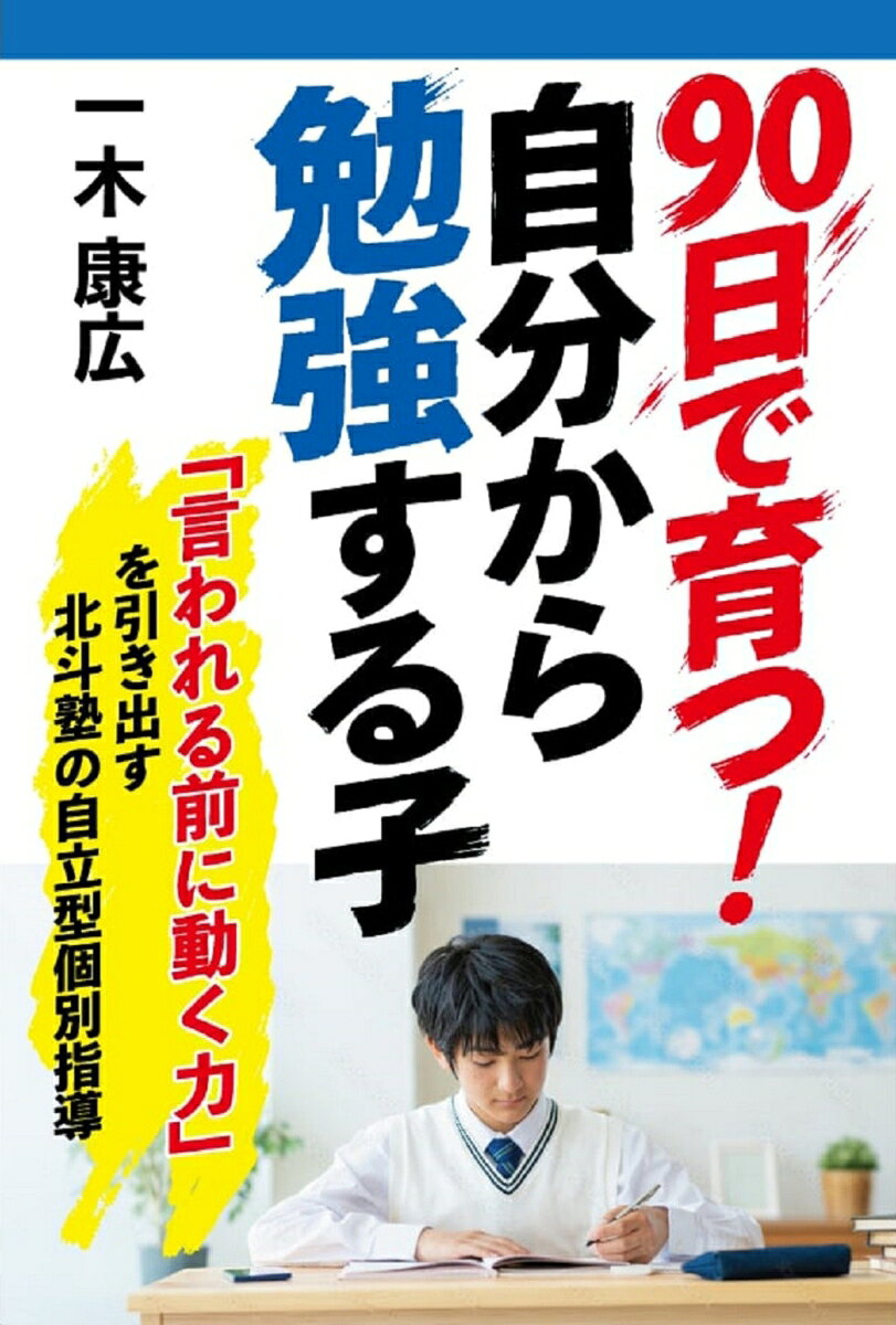90日で育つ！自分から勉強する子 : 「言われる前に動く力」を引き出す北斗塾の自立型個別指導 書影