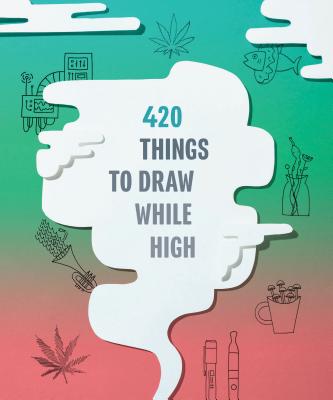 420 Things to Draw While High: (Gifts for Stoners, Weed Gifts for Men and Women, Marijuana Gifts) 420 THINGS TO DRAW WHILE HIGH 