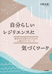 自分らしいレジリエンスに気づくワーク 潜在的な回復力を引き出す心理学のアプローチ [ 平野　真理 ]