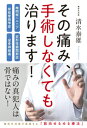 その痛み、手術しなくても治ります！ 椎間板ヘルニア・脊柱管狭窄症・変形性膝関節症・坐骨神経痛 [ 清水　泰雄 ]