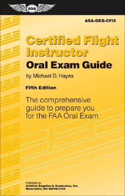 Certified Flight Instructor Oral Exam Guide: The Comprehensive Guide to Prepare You for the FAA Oral CERTIFIED FLIGHT INSTRUCTOR-5E （Certified Flight Instructor Oral Exam Guide: The Comprehensive） [ Michael D. Hayes ]