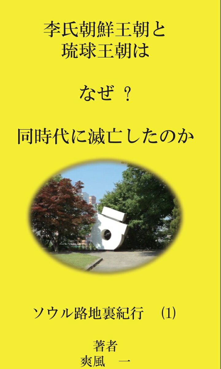 【POD】李氏朝鮮王朝と琉球王朝は、なぜ同時代に滅亡したのか ソウル路地裏紀行 [ 爽風 ]