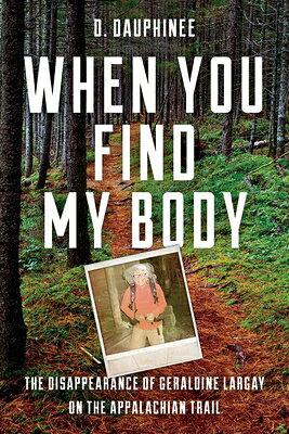 When You Find My Body: The Disappearance of Geraldine Largay on the Appalachian Trail WHEN YOU FIND MY BODY [ D. Dauphinee ]