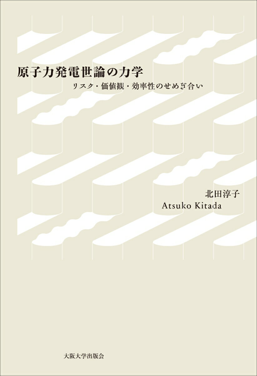 原子力発電世論の力学 リスク・価値観・効率性のせめぎ合い [ 北田淳子 ]