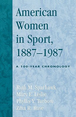 American Women in Sport, 1887-1987: A 100-Year Chronology AMER WOMEN IN SPORT 1887-1987 [ Ruth M. Sparhawk ]