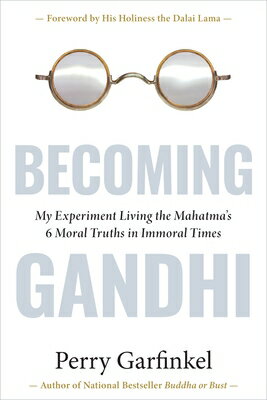 Becoming Gandhi: My Experiment Living the Mahatma's 6 Moral Truths in Immoral Times GANDHI [ Perry Garfinkel ]