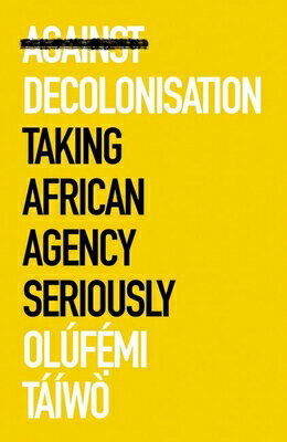 Against Decolonisation: Taking African Agency Seriously AGAINST DECOLONISATION 