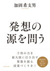 発想の源を問う （算数・数学科の力を高めたい！） [ 加固　希支男 ]