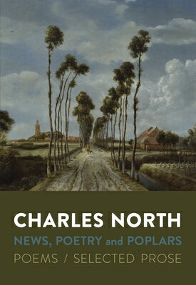 News, Poetry and Poplars: Poems / Selected Prose NEWS POETRY & POPLARS POEMS / [ Charles North ]